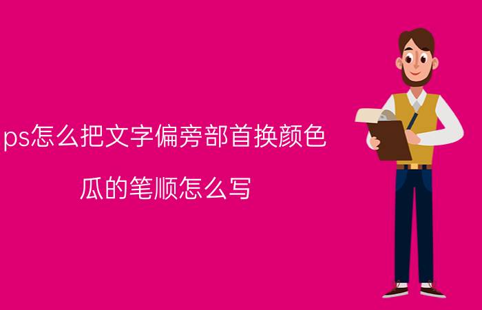 ps怎么把文字偏旁部首换颜色 瓜的笔顺怎么写？